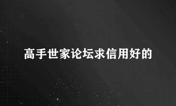 高手世家论坛求信用好的