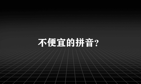 不便宜的拼音？