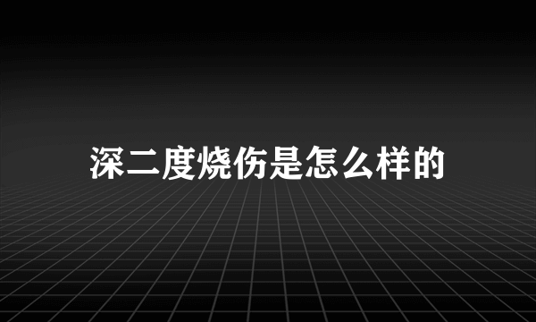 深二度烧伤是怎么样的