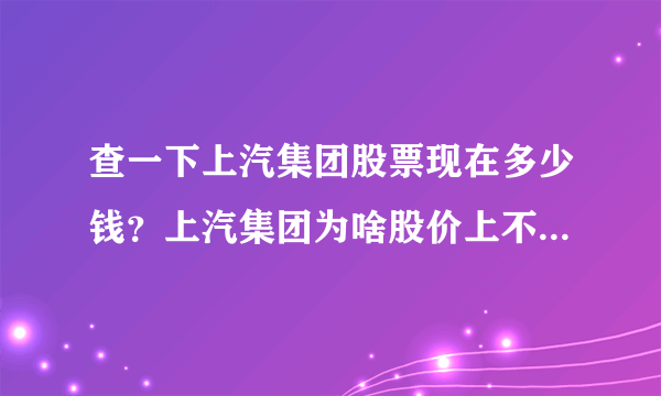 查一下上汽集团股票现在多少钱？上汽集团为啥股价上不去？上汽集团有新消息吗？