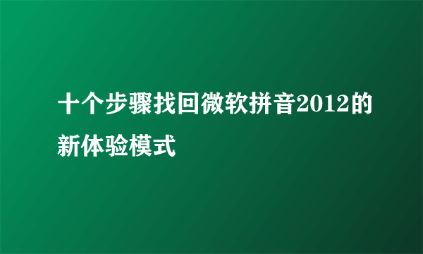 十个步骤找回微软拼音2012的新体验模式