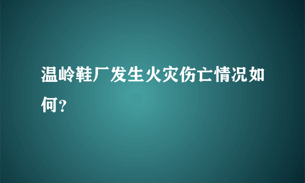 温岭鞋厂发生火灾伤亡情况如何？