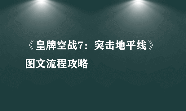 《皇牌空战7：突击地平线》图文流程攻略