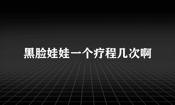 黑脸娃娃一个疗程几次啊