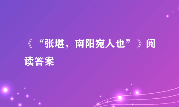 《“张堪，南阳宛人也”》阅读答案