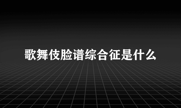 歌舞伎脸谱综合征是什么