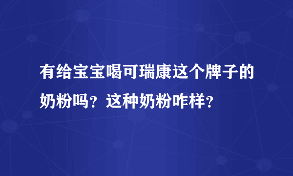 有给宝宝喝可瑞康这个牌子的奶粉吗？这种奶粉咋样？