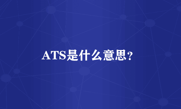 ATS是什么意思？