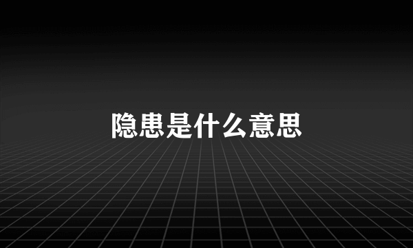 隐患是什么意思