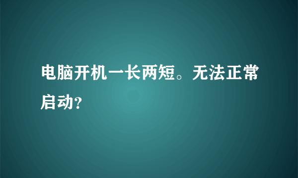 电脑开机一长两短。无法正常启动？