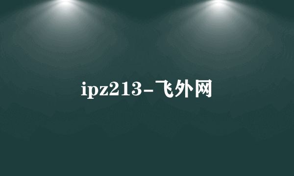 ipz213-飞外网