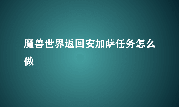 魔兽世界返回安加萨任务怎么做