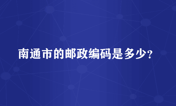 南通市的邮政编码是多少？