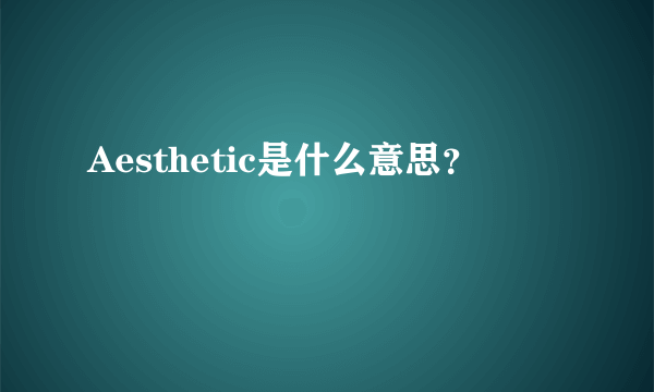 Aesthetic是什么意思？