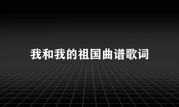 我和我的祖国曲谱歌词