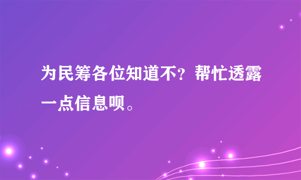 为民筹各位知道不？帮忙透露一点信息呗。