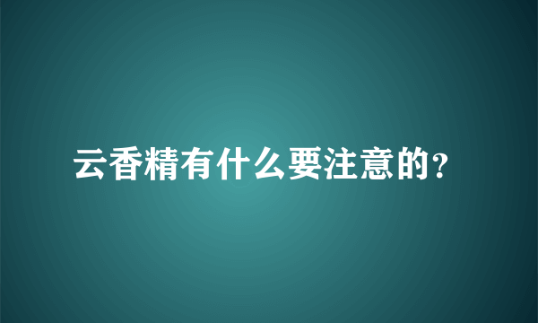 云香精有什么要注意的？