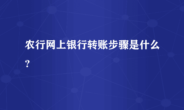 农行网上银行转账步骤是什么？