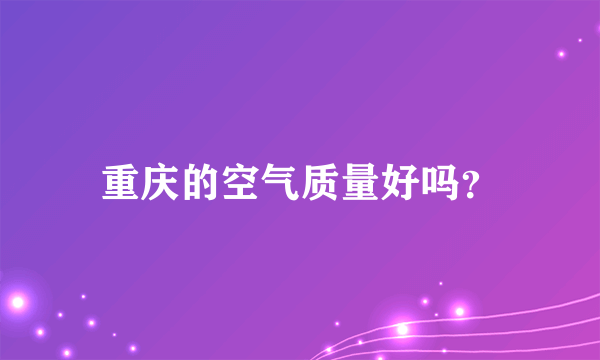 重庆的空气质量好吗？