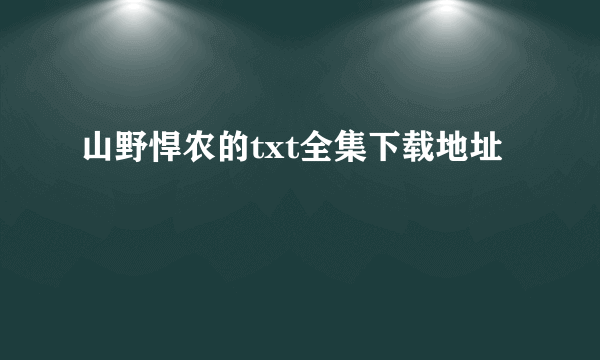 山野悍农的txt全集下载地址