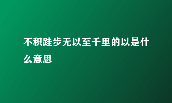 不积跬步无以至千里的以是什么意思