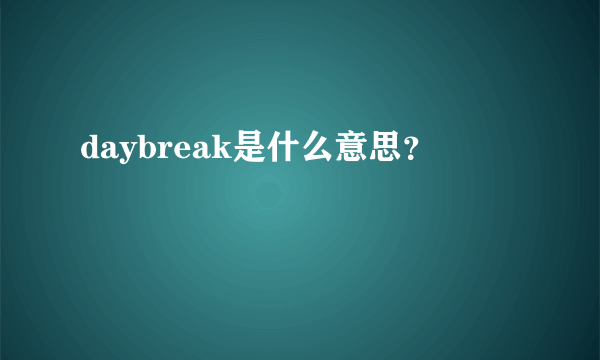 daybreak是什么意思？