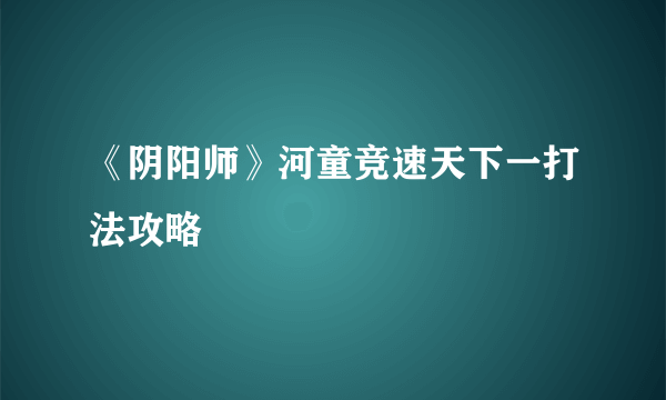 《阴阳师》河童竞速天下一打法攻略