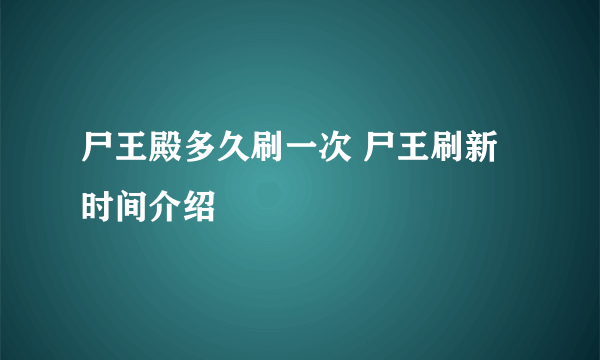 尸王殿多久刷一次 尸王刷新时间介绍