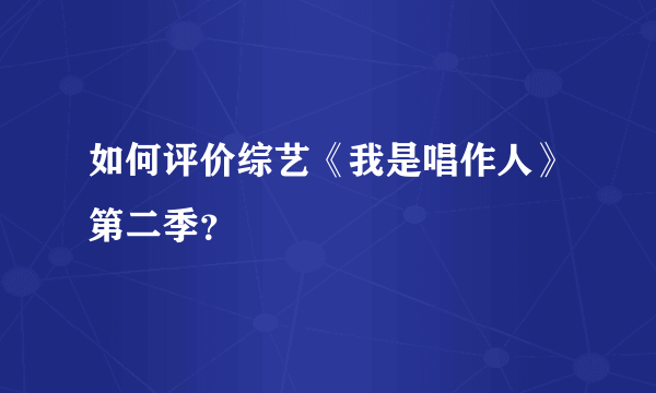 如何评价综艺《我是唱作人》第二季？