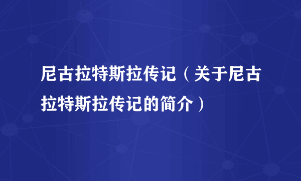 尼古拉特斯拉传记（关于尼古拉特斯拉传记的简介）