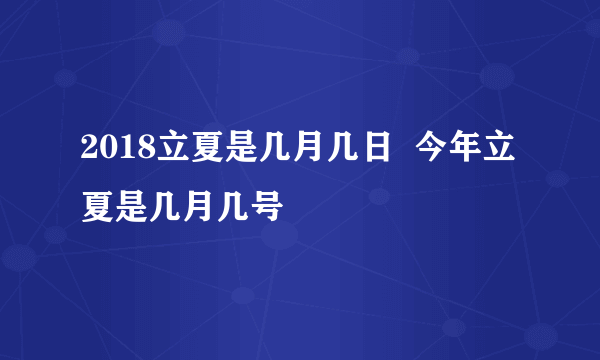 2018立夏是几月几日  今年立夏是几月几号