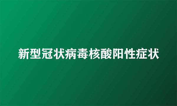 新型冠状病毒核酸阳性症状