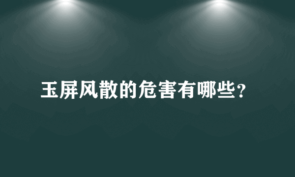 玉屏风散的危害有哪些？