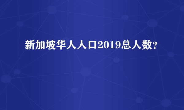 新加坡华人人口2019总人数？