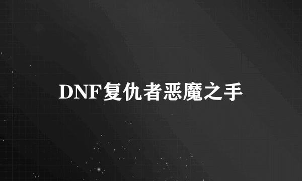 DNF复仇者恶魔之手