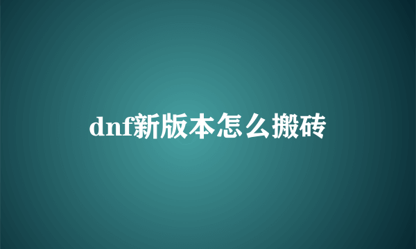 dnf新版本怎么搬砖