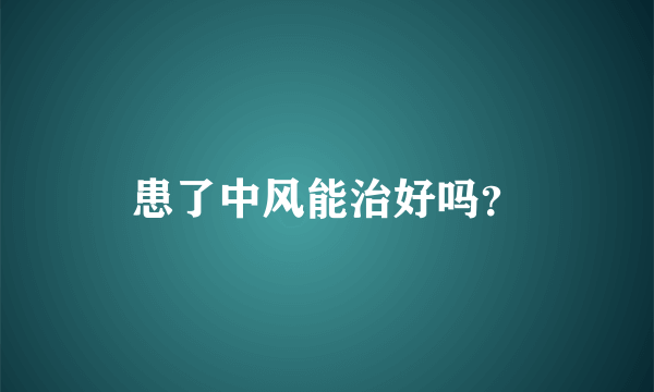 患了中风能治好吗？