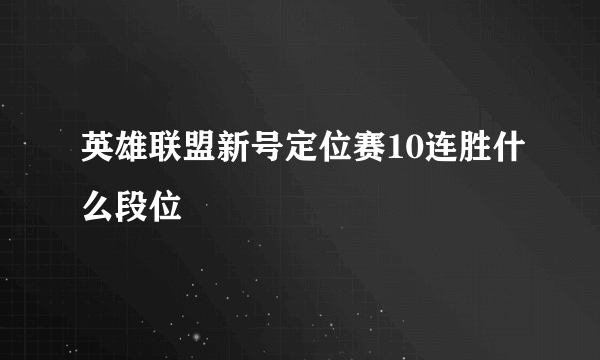 英雄联盟新号定位赛10连胜什么段位