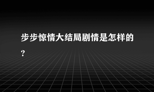 步步惊情大结局剧情是怎样的？