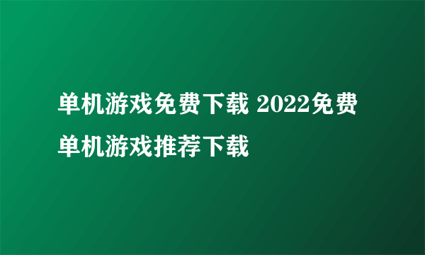 单机游戏免费下载 2022免费单机游戏推荐下载