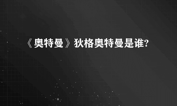 《奥特曼》狄格奥特曼是谁?