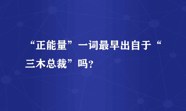 “正能量”一词最早出自于“三木总裁”吗？