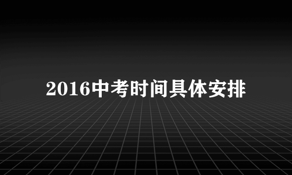 2016中考时间具体安排