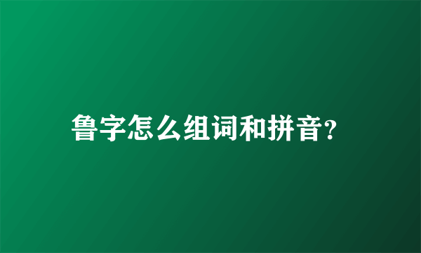 鲁字怎么组词和拼音？