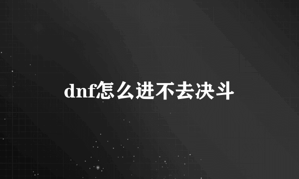 dnf怎么进不去决斗