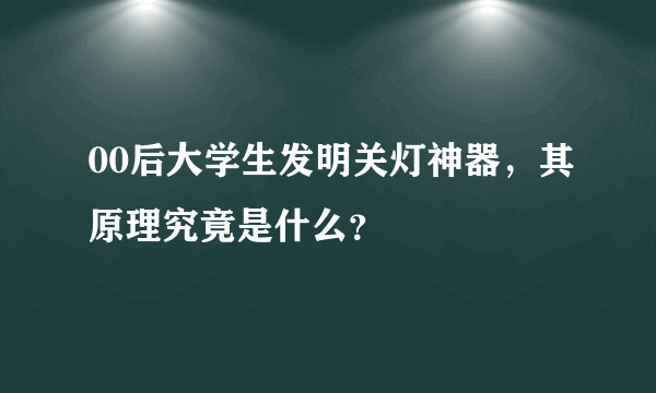 00后大学生发明关灯神器，其原理究竟是什么？