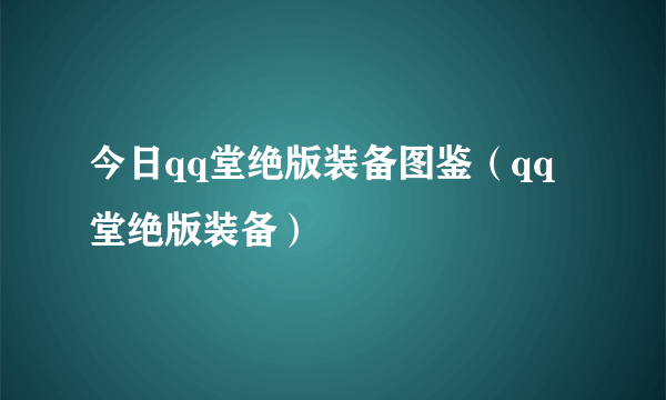 今日qq堂绝版装备图鉴（qq堂绝版装备）