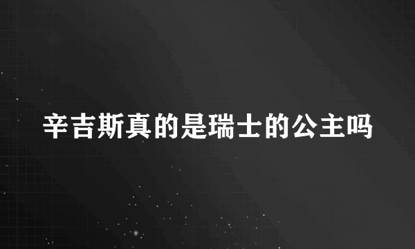 辛吉斯真的是瑞士的公主吗