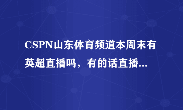 CSPN山东体育频道本周末有英超直播吗，有的话直播利物浦与阿森纳的比赛吗