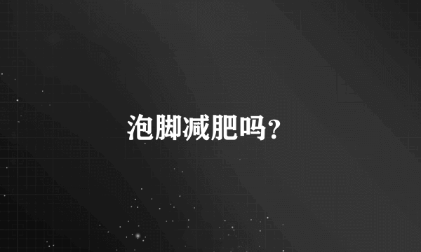 泡脚减肥吗？